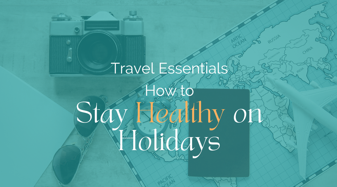 Travel Essentials - How to Stay Healthy on Holidays