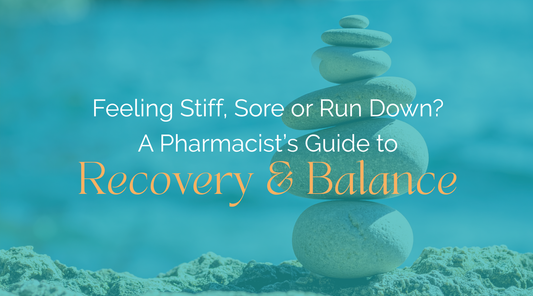 Feeling Stiff, Sore or Run Down? A Pharmacist’s Guide to Recovery & Balance